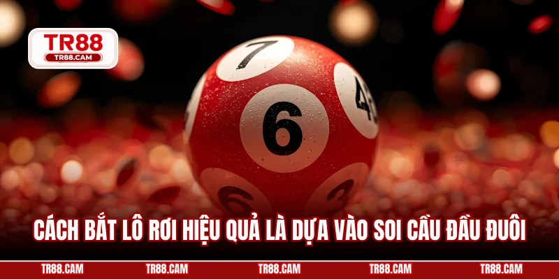 Cách bắt lô rơi hiệu quả là dựa vào soi cầu đầu đuôi