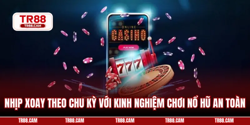 Nhịp xoay theo chu kỳ với kinh nghiệm chơi nổ hũ an toàn